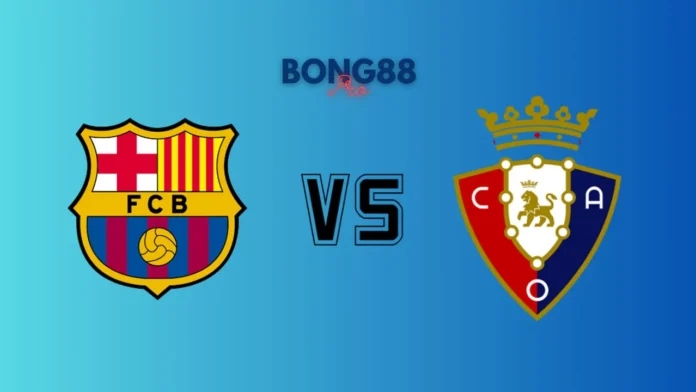 Nhận định Barcelona vs Osasuna, 03h00 ngày 28/03/2025