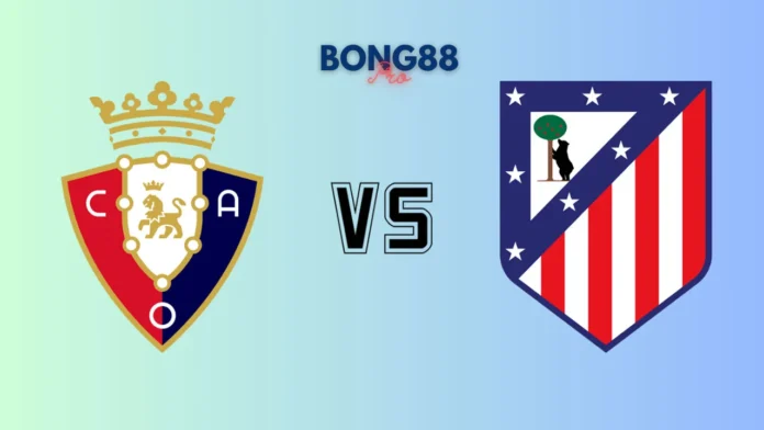 Nhận định Osasuna vs Atletico Madrid, 00h00 ngày 16/05/2025